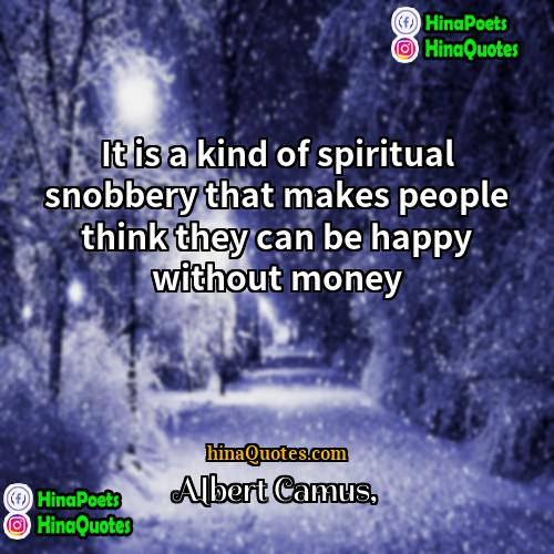 Albert Camus Quotes | It is a kind of spiritual snobbery
